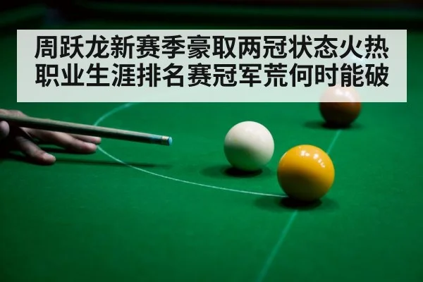 周跃龙新赛季豪取两冠状态火热职业生涯排名赛冠军荒何时能破