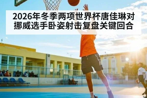 2026年冬季两项世界杯唐佳琳对挪威选手卧姿射击复盘关键回合